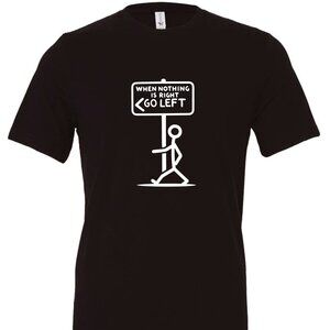 When Nothing Is Right Go Left Crewneck T-Shirt | Many Colors